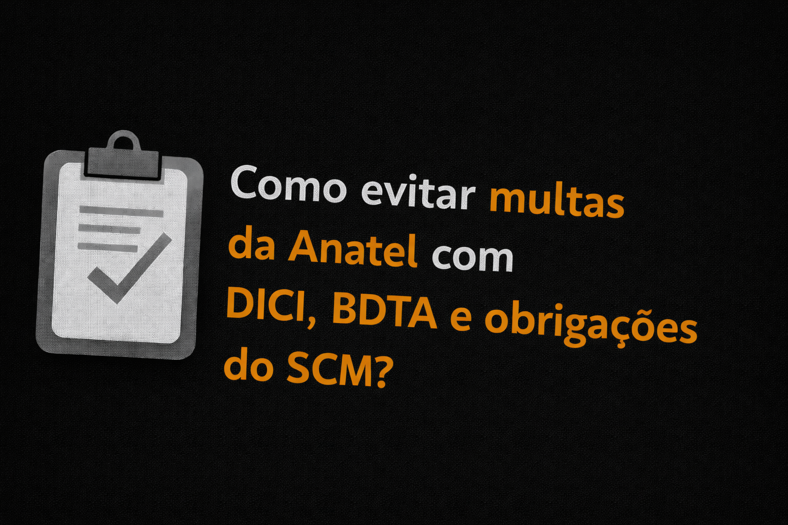 Como evitar multas da Anatel com DICI, BDTA e obrigações do SCM?